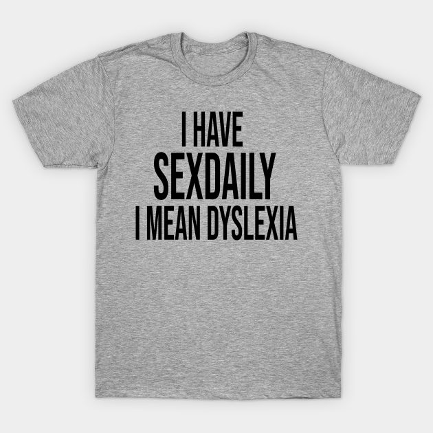 I Have Sex Daily I Mean Dyslexia No Stress Just Breve T Shirt Teepublic 